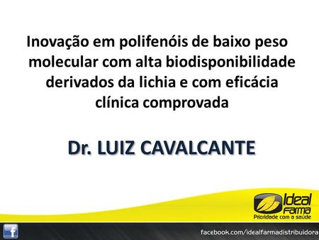 Inovação em polifenóis de baixo peso molecular com alta biodisponibilidade derivados da lichia e com eficácia clínica comprovada Dr. LUIZ CAVALCANTE.
