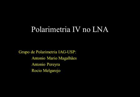 Polarimetria IV no LNA Grupo de Polarimetria IAG-USP: