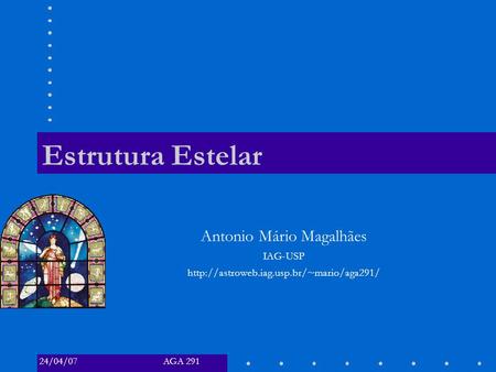 AGA 29124/04/07 Estrutura Estelar Antonio Mário Magalhães IAG-USP