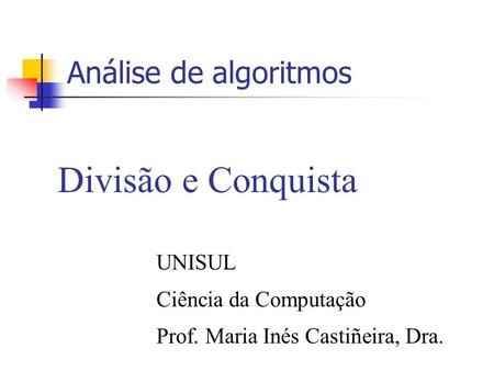 Divisão e Conquista Análise de algoritmos UNISUL Ciência da Computação