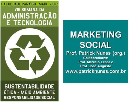 MARKETING SOCIAL Prof. Patrick Nunes (org. ) Colaboradores: Prof
