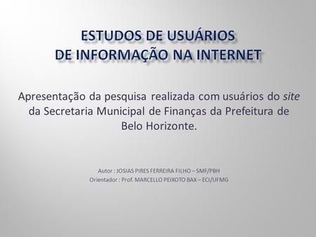 Apresentação da pesquisa realizada com usuários do site da Secretaria Municipal de Finanças da Prefeitura de Belo Horizonte. Autor : JOSIAS PIRES FERREIRA.