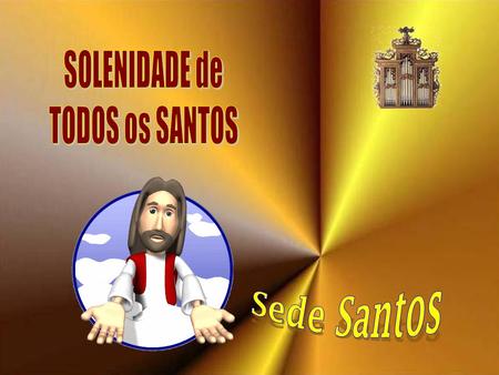 SOLENIDADE de TODOS os SANTOS Sede Santos.