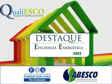 2013. O principal objetivo do DESTAQUE EFICIÊNCIA ENERGÉTICA 2013 é dar visibilidade e destaque às ações de eficiência energética promovida pelas ESCOs.
