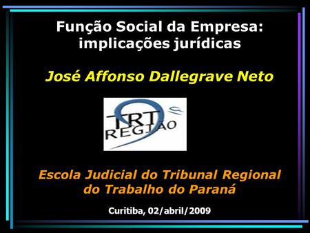 Função Social da Empresa: implicações jurídicas José Affonso Dallegrave Neto Escola Judicial do Tribunal Regional do Trabalho do Paraná Curitiba,
