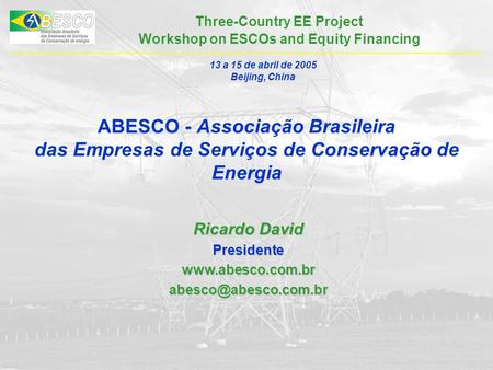 Three-Country EE Project Workshop on ESCOs and Equity Financing ABESCO - Associação Brasileira das Empresas de Serviços de Conservação de Energia Ricardo.