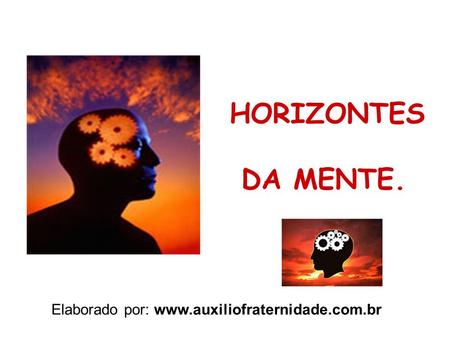 HORIZONTES DA MENTE. Elaborado por: www.auxiliofraternidade.com.br.