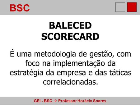 BSC BALECED SCORECARD É uma metodologia de gestão, com foco na implementação da estratégia da empresa e das táticas correlacionadas.