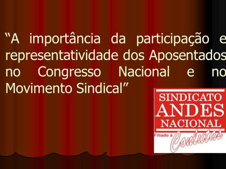 “A importância da participação e representatividade dos Aposentados no Congresso Nacional e no Movimento Sindical”