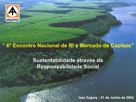 1  6º Encontro Nacional de RI e Mercado de Capitais Sustentabilidade através da Responsabilidade Social Isac Zagury - 21 de Junho de 2004.