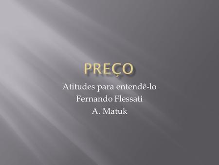 Atitudes para entendê-lo Fernando Flessati A. Matuk