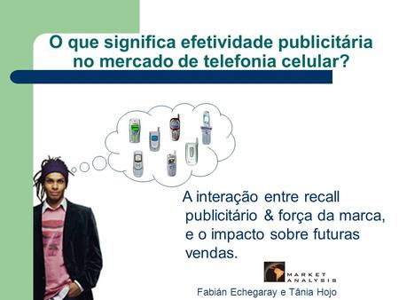 O que significa efetividade publicitária no mercado de telefonia celular? A interação entre recall publicitário & força da marca, e o impacto sobre futuras.