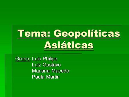 Tema: Geopolíticas Asiáticas Grupo: Luis Philipe Luiz Gustavo Luiz Gustavo Mariana Macedo Mariana Macedo Paula Martin Paula Martin.