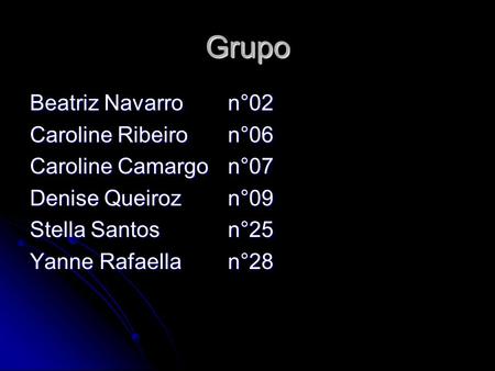 Grupo Beatriz Navarro n°02 Caroline Ribeiro n°06 Caroline Camargo n°07