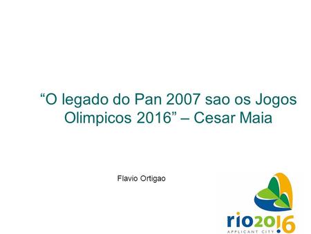 “O legado do Pan 2007 sao os Jogos Olimpicos 2016” – Cesar Maia