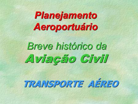 Planejamento Aeroportuário Breve histórico da Aviação Civil