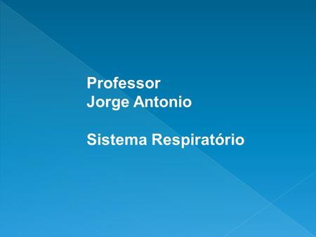 Professor Jorge Antonio Sistema Respiratório.