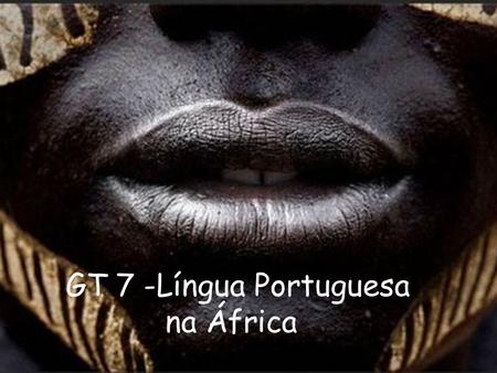 GT 7 -Língua Portuguesa na África.