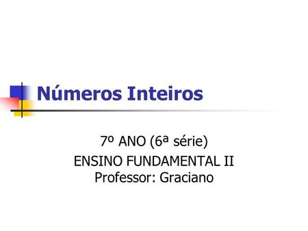 7º ANO (6ª série) ENSINO FUNDAMENTAL II Professor: Graciano