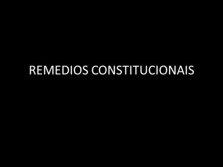 REMEDIOS CONSTITUCIONAIS