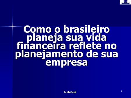 Br strateg i 1 Como o brasileiro planeja sua vida financeira reflete no planejamento de sua empresa Brief strategy.