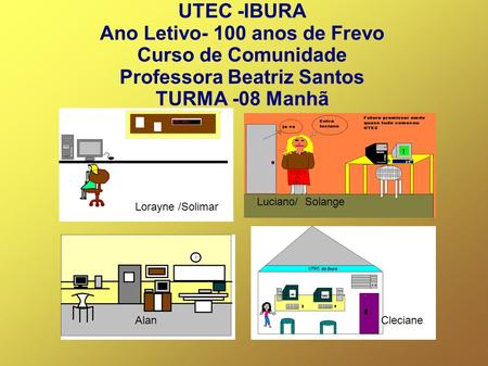 UTEC -IBURA Ano Letivo- 100 anos de Frevo Curso de Comunidade Professora Beatriz Santos TURMA -08 Manhã AlanCleciane Luciano/ Solange Lorayne /Solimar.