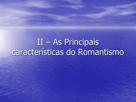 II – As Principais características do Romantismo