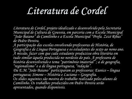 Literatura de Cordel Literatura de Cordel, projeto idealizado e desenvolvido pela Secretaria Municipal de Cultura de Gouveia, em parceria com a Escola.
