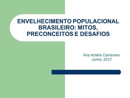 ENVELHECIMENTO POPULACIONAL BRASILEIRO: MITOS, PRECONCEITOS E DESAFIOS