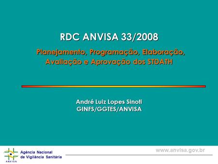 RDC ANVISA 33/2008 Planejamento, Programação, Elaboração, Avaliação e Aprovação dos STDATH André Luiz Lopes Sinoti GINFS/GGTES/ANVISA.