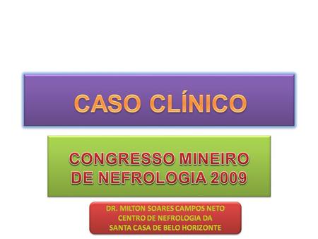 CASO CLÍNICO CONGRESSO MINEIRO DE NEFROLOGIA 2009