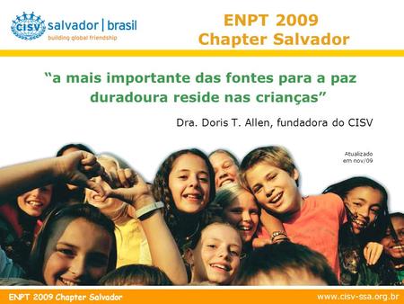 ENPT 2009 Chapter Salvador “a mais importante das fontes para a paz duradoura reside nas crianças” Dra. Doris T. Allen, fundadora do CISV Atualizado em.