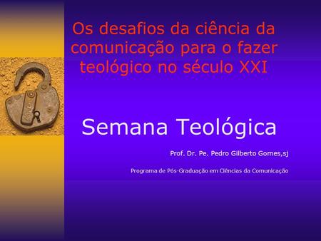Semana Teológica Prof. Dr. Pe. Pedro Gilberto Gomes,sj