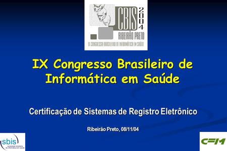 IX Congresso Brasileiro de Informática em Saúde Certificação de Sistemas de Registro Eletrônico Ribeirão Preto, 08/11/04 Certificação de Sistemas de Registro.