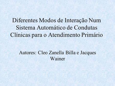 Diferentes Modos de Interação Num Sistema Automático de Condutas Clínicas para o Atendimento Primário Autores: Cleo Zanella Billa e Jacques Wainer.