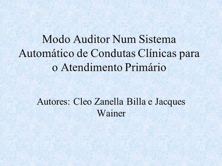 Modo Auditor Num Sistema Automático de Condutas Clínicas para o Atendimento Primário Autores: Cleo Zanella Billa e Jacques Wainer.