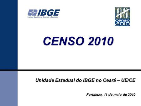 CENSO 2010 Unidade Estadual do IBGE no Ceará – UE/CE