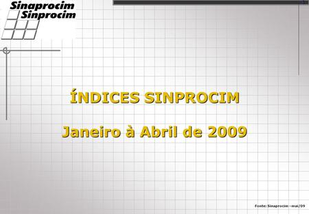 ÍNDICES SINPROCIM Janeiro à Abril de 2009 Fonte: Sinaprocim –mai/09 1.