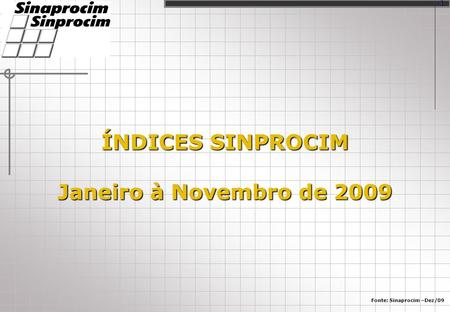 ÍNDICES SINPROCIM Janeiro à Novembro de 2009 Fonte: Sinaprocim –Dez/09 1.