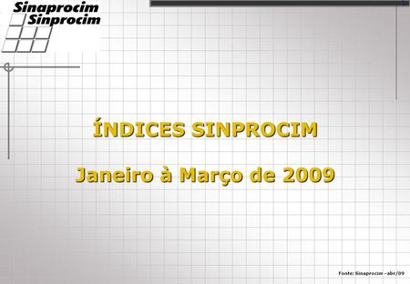 ÍNDICES SINPROCIM Janeiro à Março de 2009 Fonte: Sinaprocim –abr/09 1.