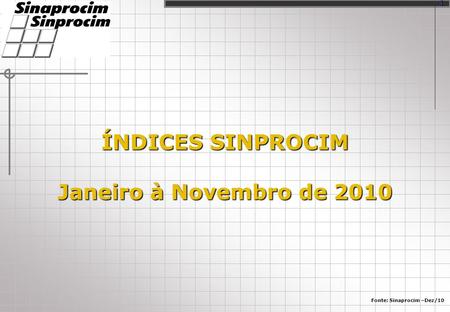 ÍNDICES SINPROCIM Janeiro à Novembro de 2010 Fonte: Sinaprocim –Dez/10 1.