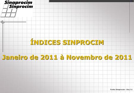 ÍNDICES SINPROCIM Janeiro de 2011 à Novembro de 2011 Fonte: Sinaprocim – Dez/11 1.