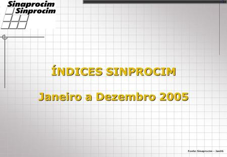 ÍNDICES SINPROCIM Janeiro a Dezembro 2005 Fonte: Sinaprocim – Jan06 1.