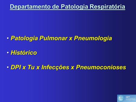 Departamento de Patologia Respiratória Patologia Pulmonar x Pneumologia Patologia Pulmonar x Pneumologia Histórico Histórico DPI x Tu x Infecções x Pneumoconioses.