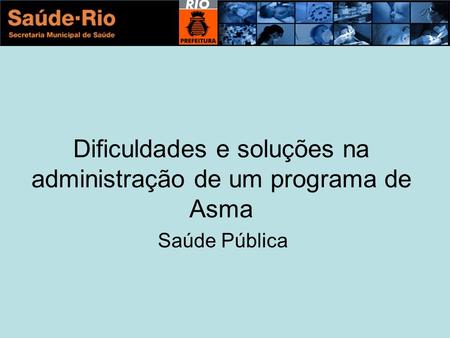 Dificuldades e soluções na administração de um programa de Asma Saúde Pública.