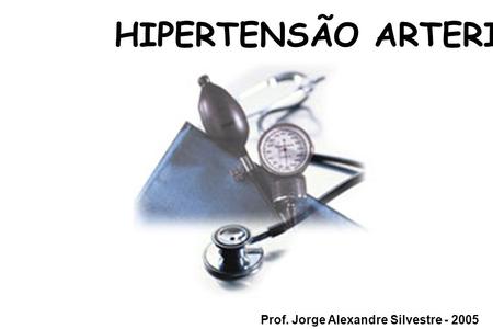HIPERTENSÃO ARTERIAL Prof. Jorge Alexandre Silvestre - 2005.