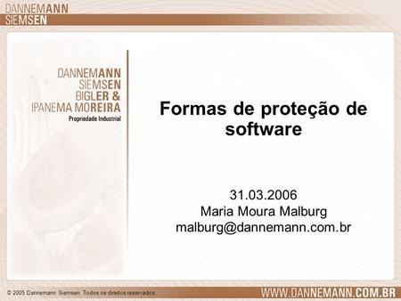 © 2005 Dannemann Siemsen. Todos os direitos reservados. Formas de proteção de software 31.03.2006 Maria Moura Malburg 31.03.2006.