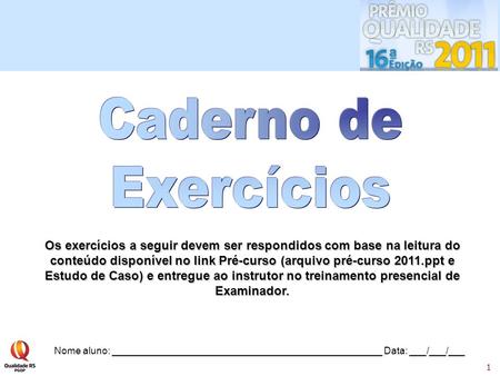 Caderno de Exercícios Os exercícios a seguir devem ser respondidos com base na leitura do conteúdo disponível no link Pré-curso (arquivo pré-curso 2011.ppt.