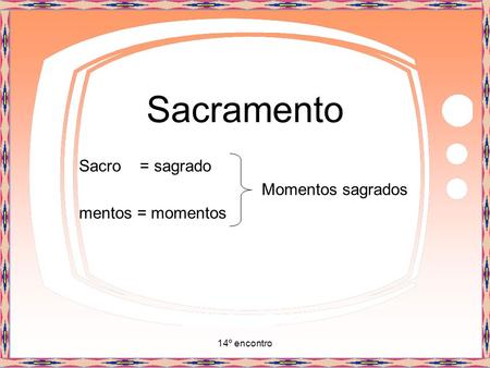 Sacramento Sacro = sagrado Momentos sagrados mentos = momentos