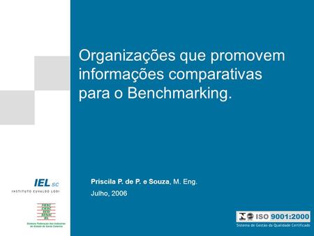 Organizações que promovem informações comparativas para o Benchmarking. Priscila P. de P. e Souza, M. Eng. Julho, 2006.